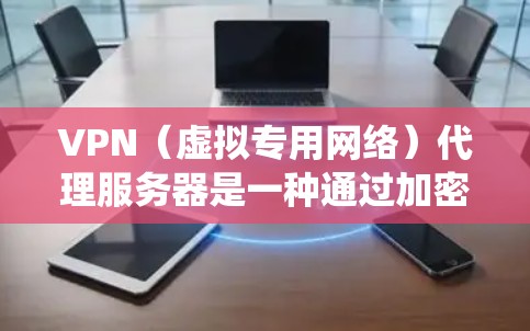 VPN（虚拟专用网络）代理服务器是一种通过加密通道将用户的网络流量路由到远程服务器的技术，用于隐藏真实IP地址、绕过地域限制或增强网络隐私。以下是关键点解析